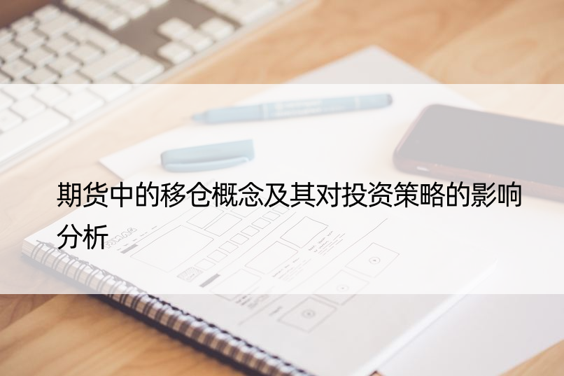 期货中的移仓概念及其对投资策略的影响分析