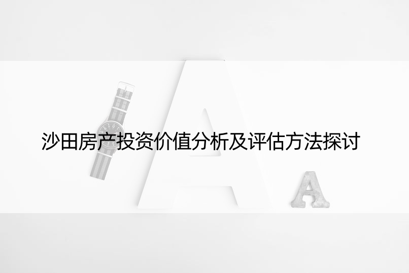 沙田房产投资价值分析及评估方法探讨