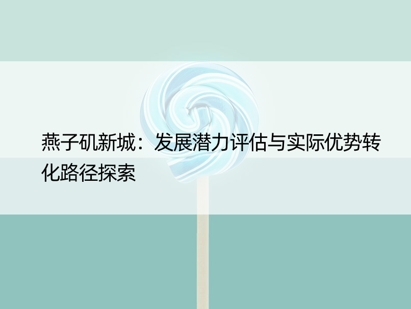 燕子矶新城：发展潜力评估与实际优势转化路径探索