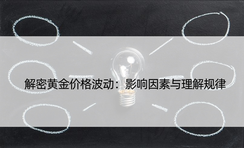 解密黄金价格波动：影响因素与理解规律