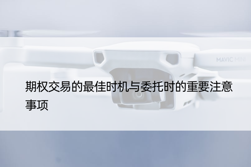 期权交易的更佳时机与委托时的重要注意事项