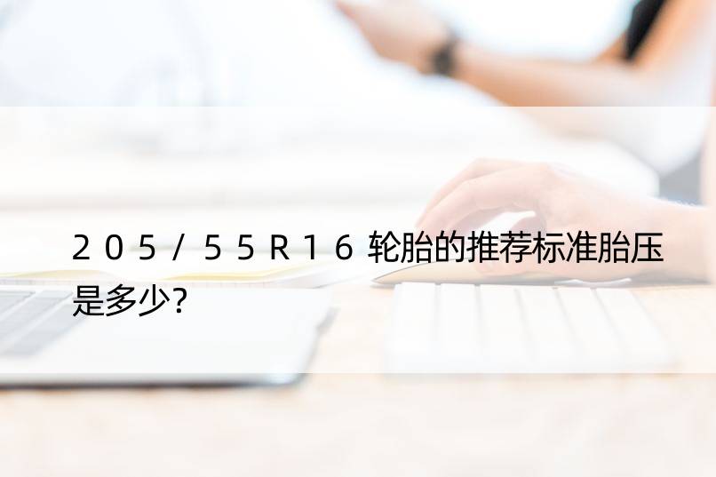 205/55R16轮胎的推荐标准胎压是多少？