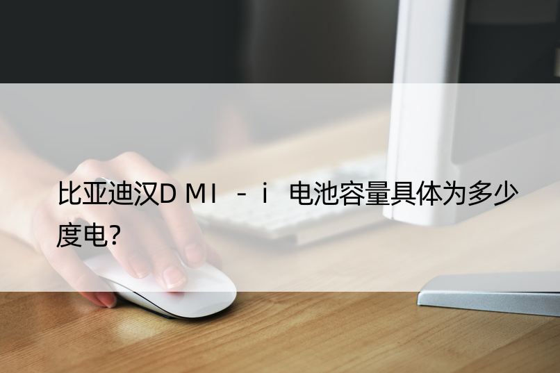 比亚迪汉DMI-i电池容量具体为多少度电？