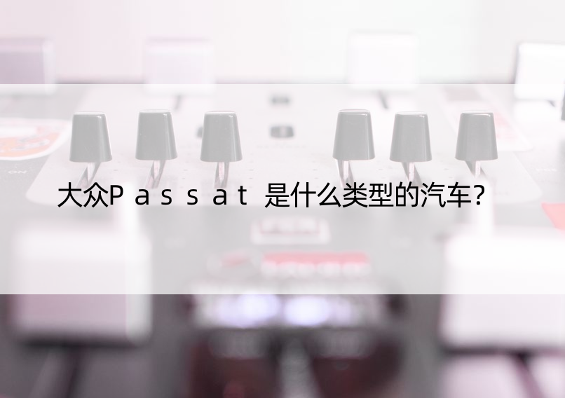 大众Passat是什么类型的汽车？