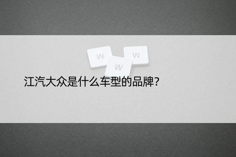 江汽大众是什么车型的品牌？