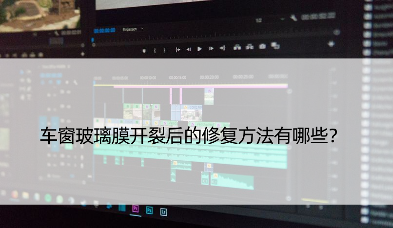 车窗玻璃膜开裂后的修复方法有哪些？