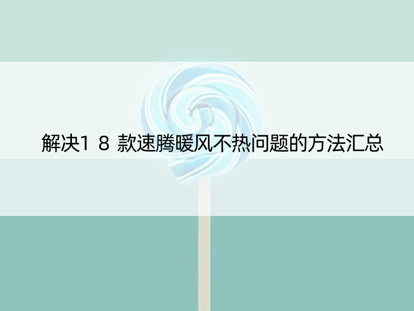 解决18款速腾暖风不热问题的方法汇总