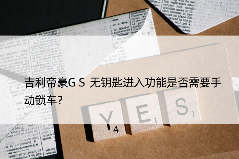 吉利帝豪GS无钥匙进入功能是否需要手动锁车？