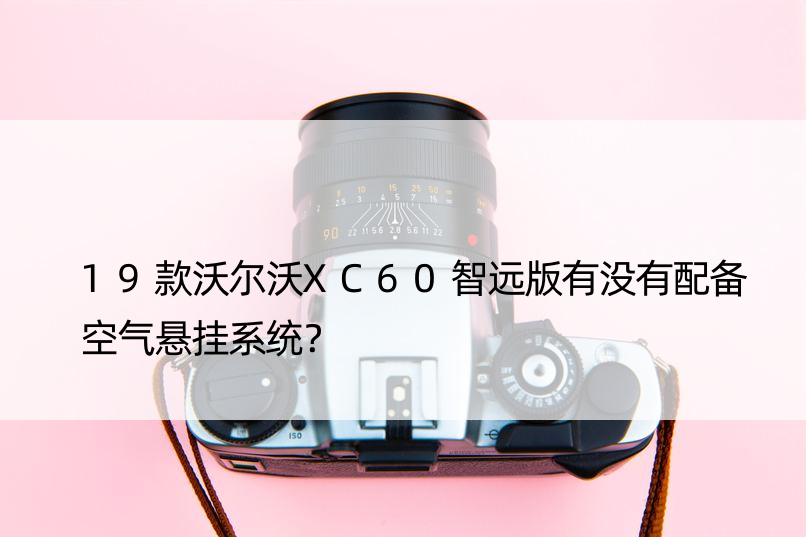 19款沃尔沃XC60智远版有没有配备空气悬挂系统？