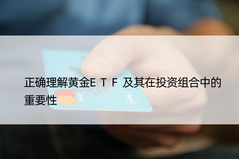 正确理解黄金ETF及其在投资组合中的重要性