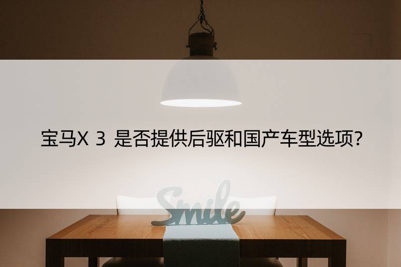 宝马X3是否提供后驱和国产车型选项？