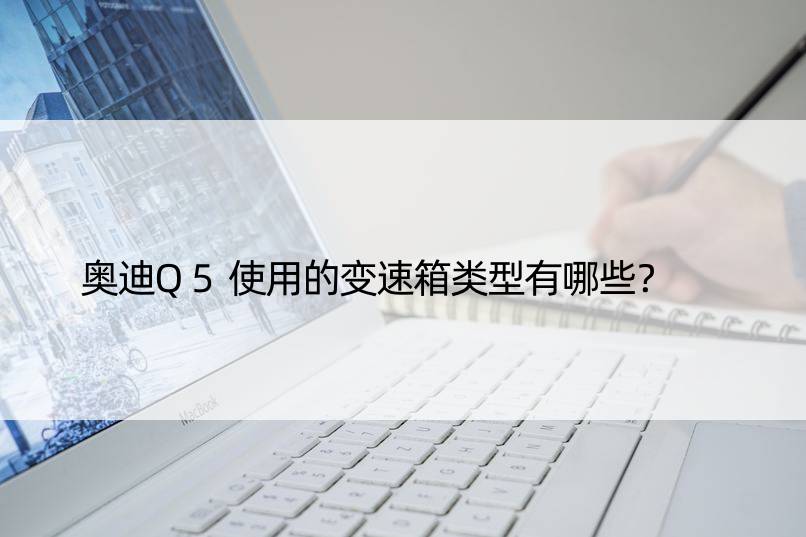 奥迪Q5使用的变速箱类型有哪些？