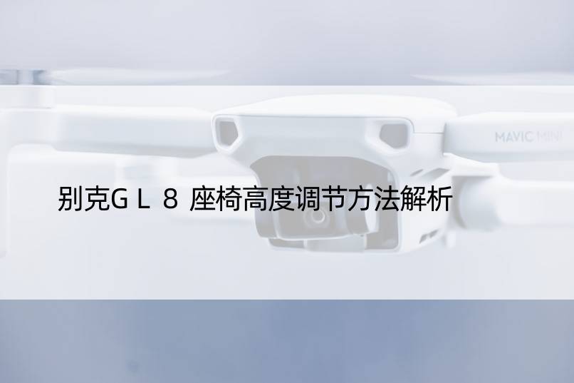 别克GL8座椅高度调节方法解析