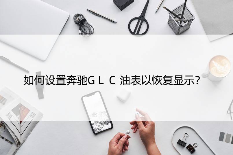 如何设置奔驰GLC油表以恢复显示？