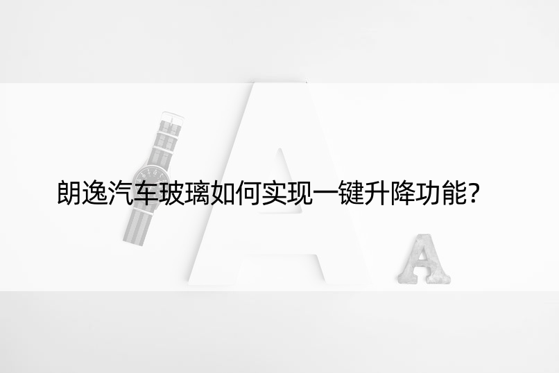 朗逸汽车玻璃如何实现一键升降功能？