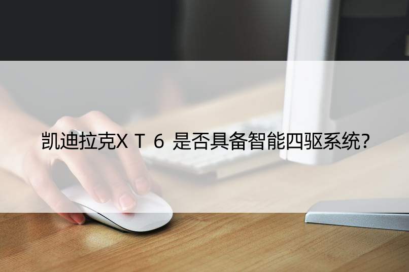 凯迪拉克XT6是否具备智能四驱系统？