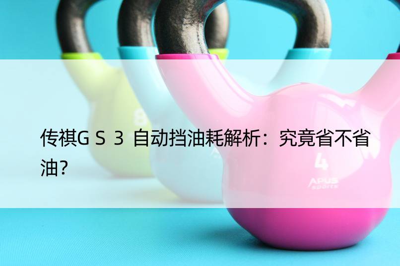 传祺GS3自动挡油耗解析：究竟省不省油？