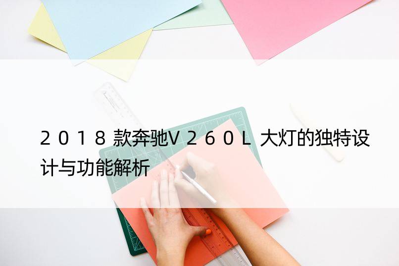 2018款奔驰V260L大灯的独特设计与功能解析