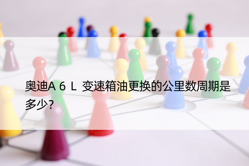 奥迪A6L变速箱油更换的公里数周期是多少？