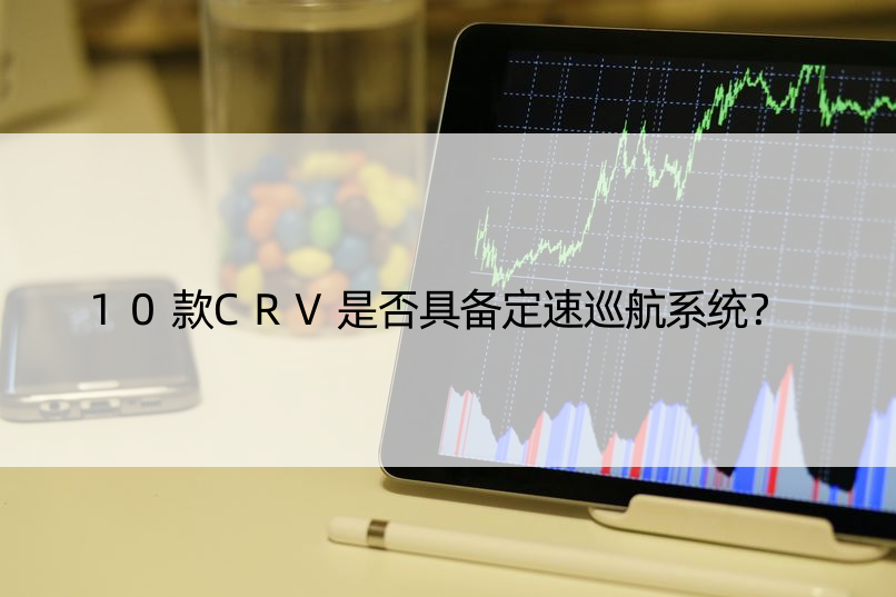 10款CRV是否具备定速巡航系统？