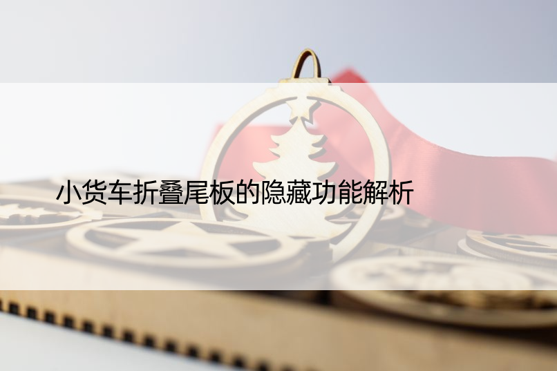 小货车折叠尾板的隐藏功能解析