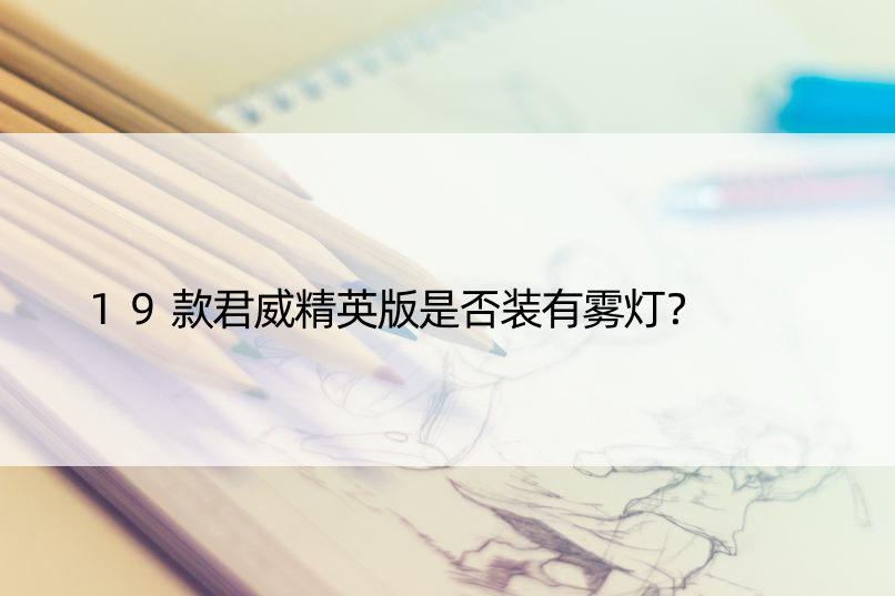 19款君威精英版是否装有雾灯？