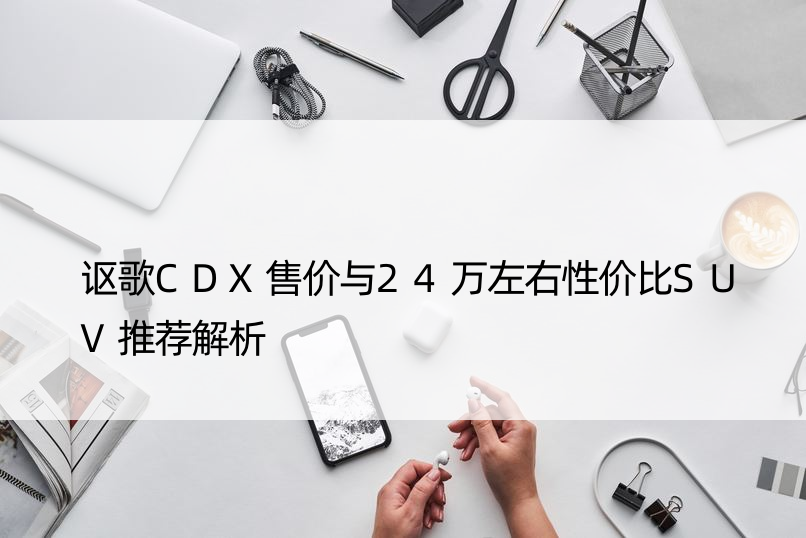 讴歌CDX售价与24万左右性价比SUV推荐解析