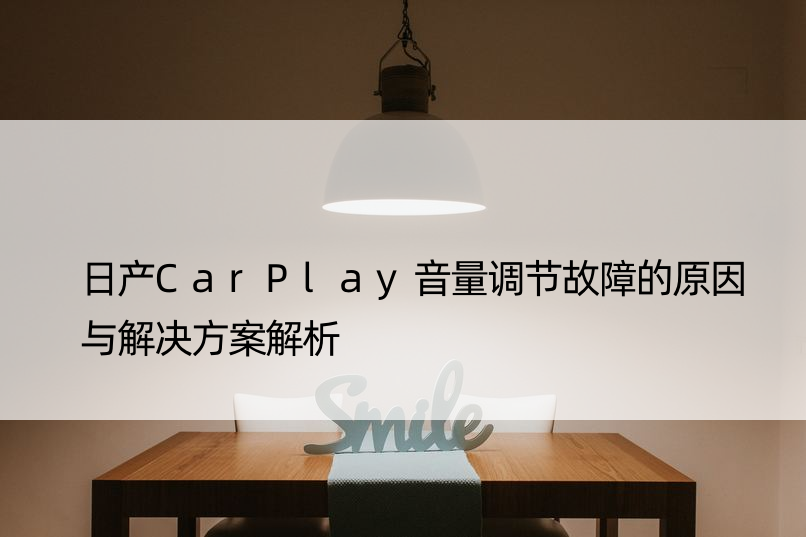 日产CarPlay音量调节故障的原因与解决方案解析