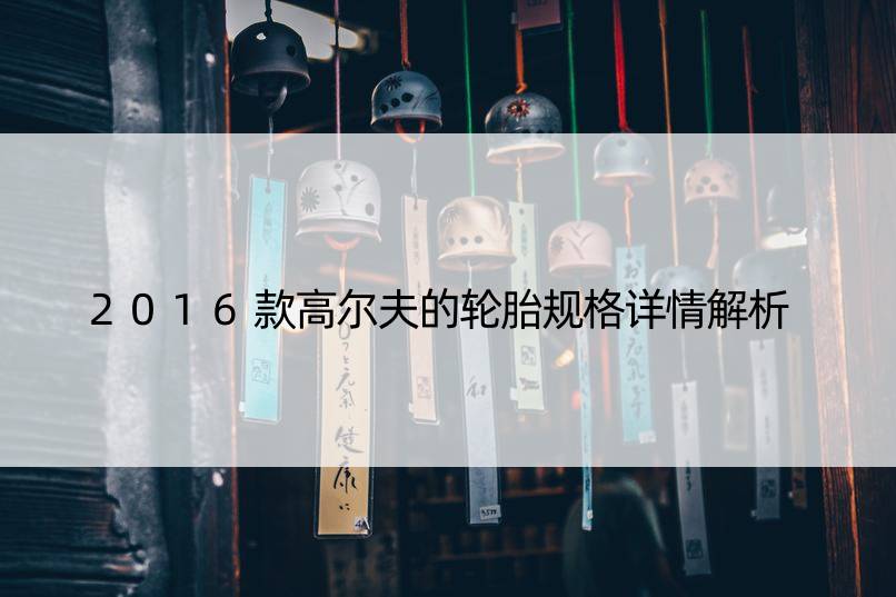 2016款高尔夫的轮胎规格详情解析