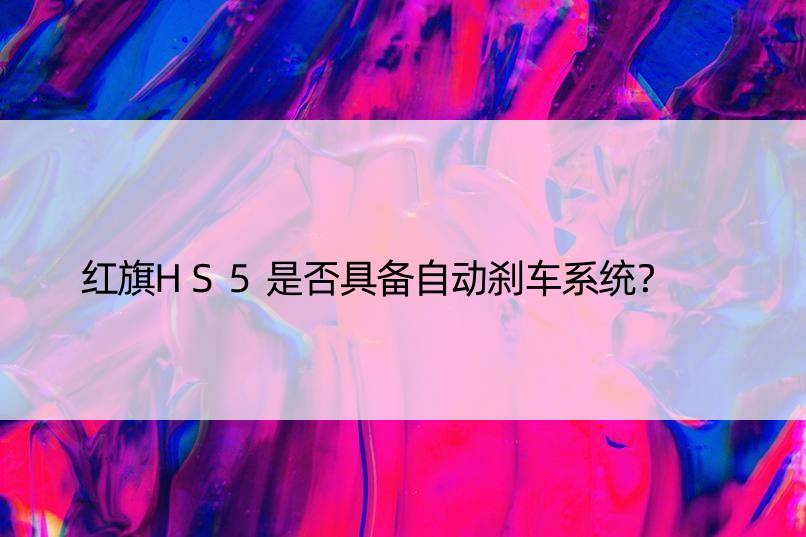 红旗HS5是否具备自动刹车系统？