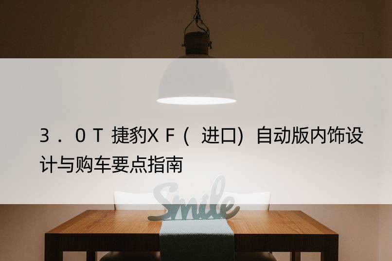 3.0T捷豹XF(进口)自动版内饰设计与购车要点指南