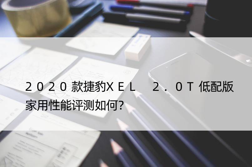 2020款捷豹XEL 2.0T低配版家用性能评测如何？