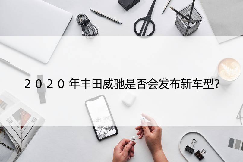 2020年丰田威驰是否会发布新车型？