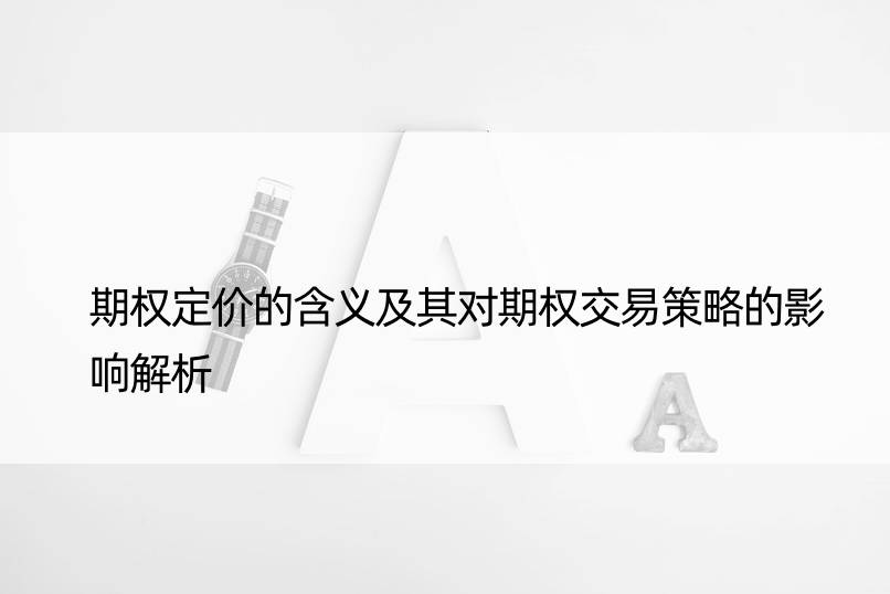 期权定价的含义及其对期权交易策略的影响解析