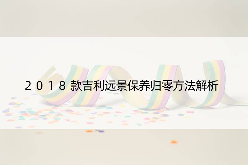 2018款吉利远景保养归零方法解析