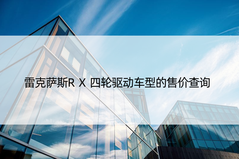 雷克萨斯RX四轮驱动车型的售价查询