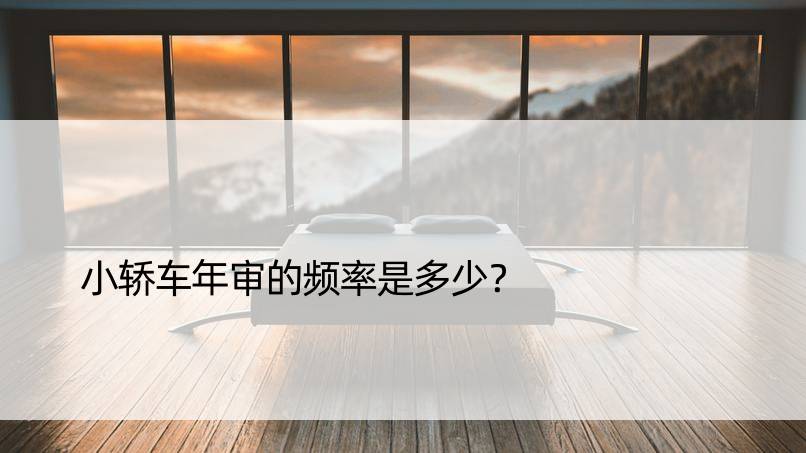 小轿车年审的频率是多少？