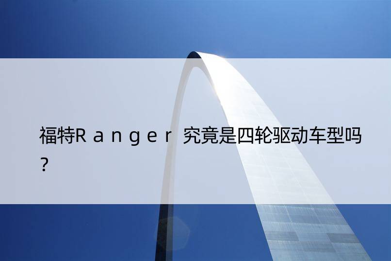 福特Ranger究竟是四轮驱动车型吗？