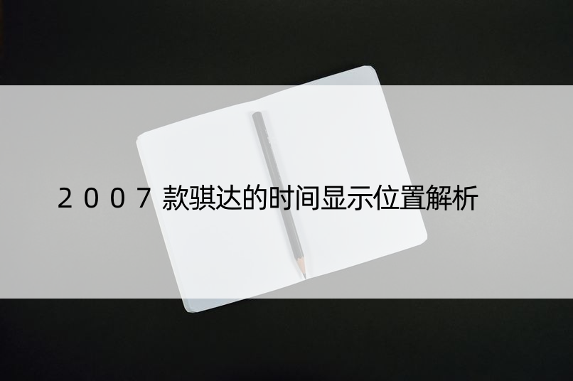 2007款骐达的时间显示位置解析