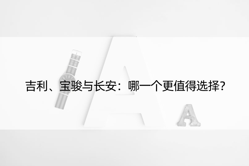 吉利、宝骏与长安：哪一个更值得选择？