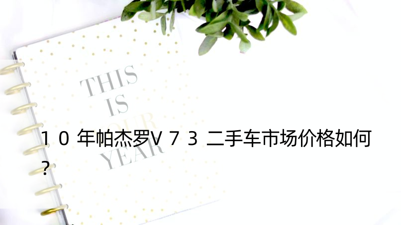 10年帕杰罗V73二手车市场价格如何？