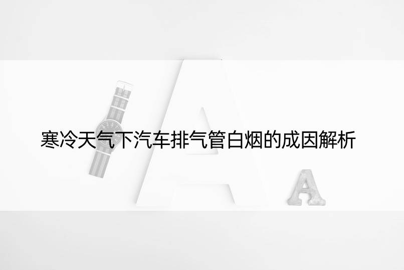 寒冷天气下汽车排气管白烟的成因解析