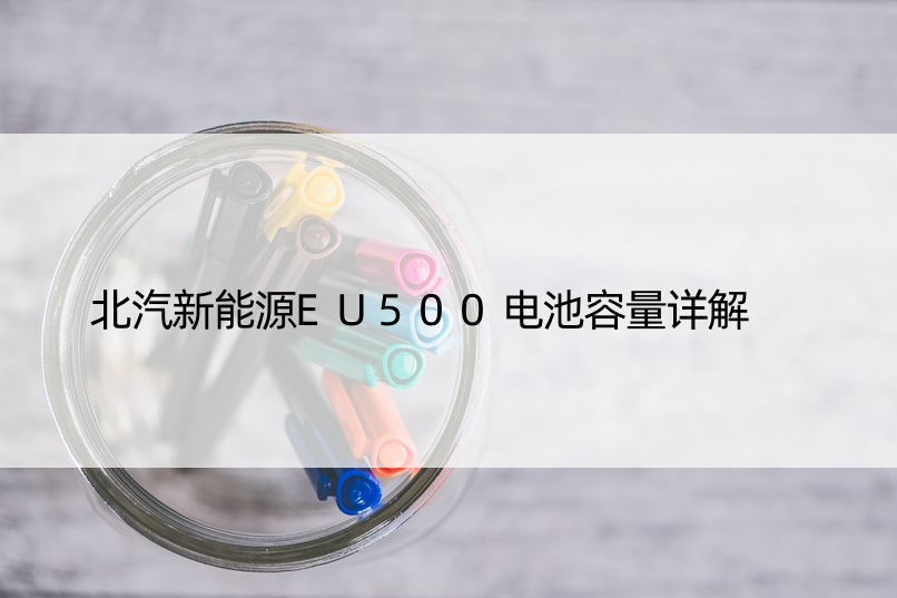 北汽新能源EU500电池容量详解