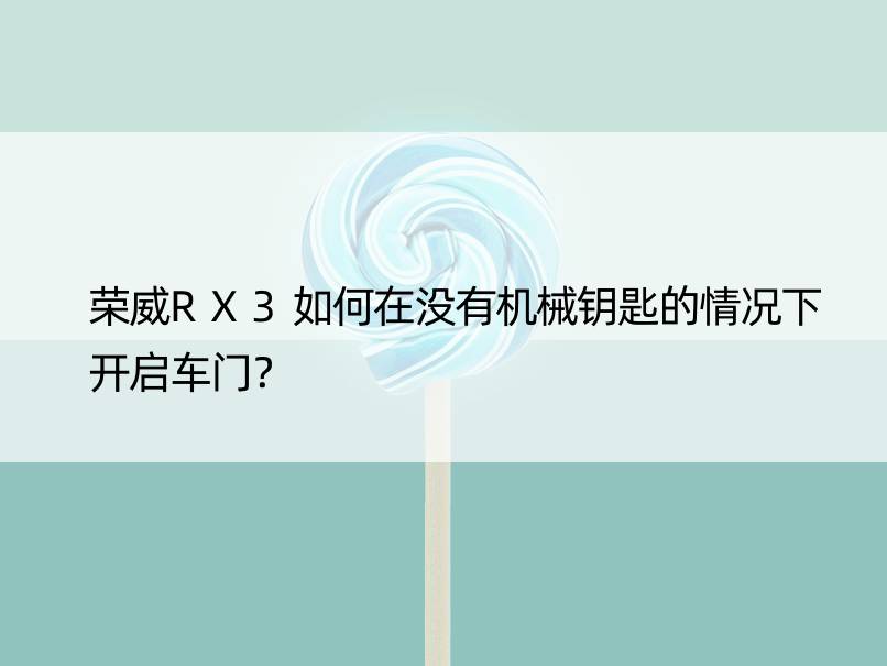 荣威RX3如何在没有机械钥匙的情况下开启车门？