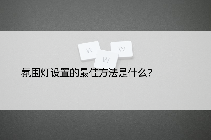 氛围灯设置的更佳方法是什么？