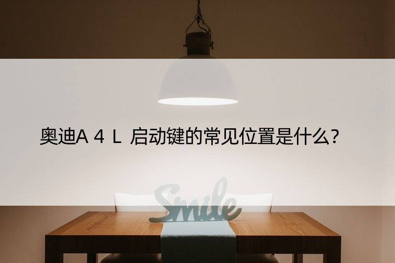 奥迪A4L启动键的常见位置是什么？