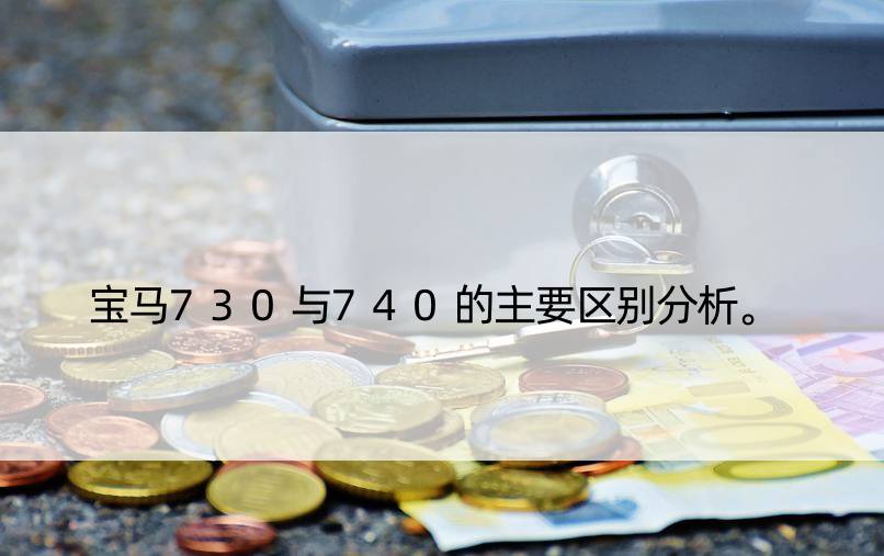 宝马730与740的主要区别分析。