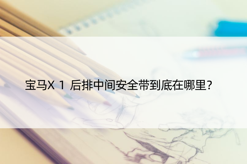 宝马X1后排中间安全带到底在哪里？