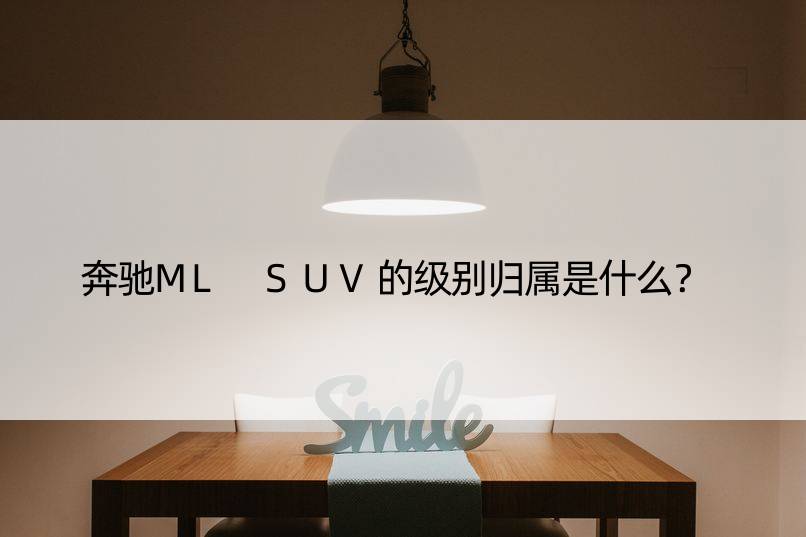 奔驰ML SUV的级别归属是什么？