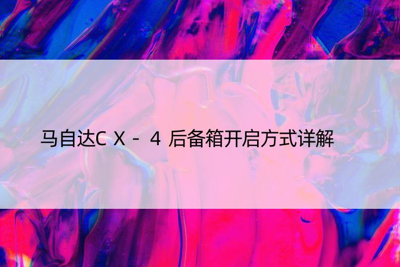 马自达CX-4后备箱开启方式详解